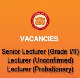 Vacancies for the posts of Senior Lecturer (Grade I/II), Lecturer (Unconfirmed), Lecturer (Probationary)(Closing Date 15.09.2021 Extended to 30.09.2021)